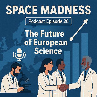 Space Madness Podcast Episode 26: The Future of Science In Europe