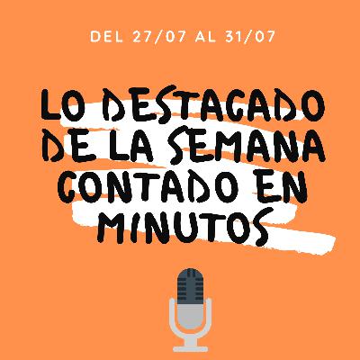 Las noticias más destacadas del 27/07 al 31/07