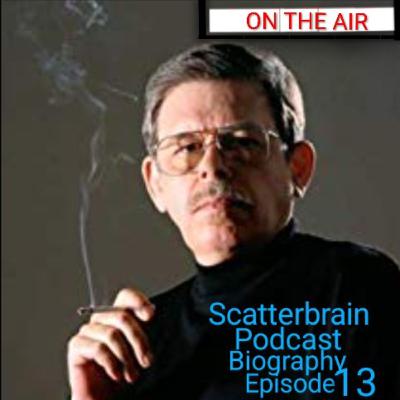 Scatterbrain Podcast Biography - Episode 13