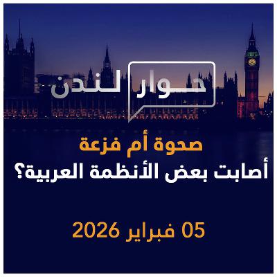 صحوة أم فزعة أصابت بعض الأنظمة العربية؟ | حوار لندن