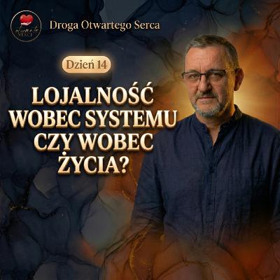 Lojalność wobec systemu czy wobec życia? (Dzień 14) | Droga Otwartego Serca