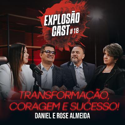 Explosão Cast #18 | Transformação, Coragem e Sucesso! Com Daniel e Rosa Almeida