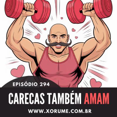 294- EPISÓDIO 294 - CARECAS TAMBÉM AMAM 294- EPISÓDIO 294 - CARECAS TAMBÉM AMAM