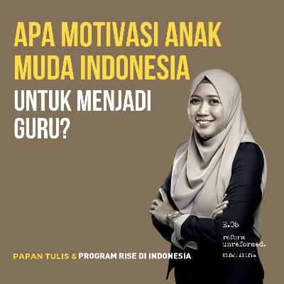 Reform Unreformed 05: Apa Motivasi Anak Muda Indonesia Untuk Menjadi Guru? - Ulfah Alifia