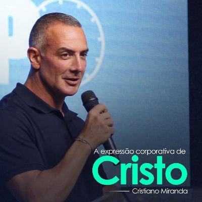 A expressão corporativa de Cristo - Cristiano Miranda