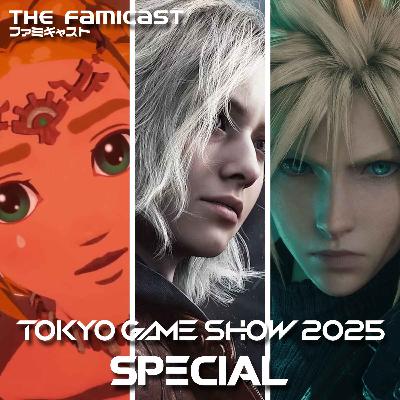 The Famicast 302 - TGS 2025 SPECIAL