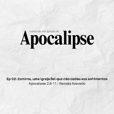 Esmirna, uma igreja fiel que não cedeu aos sofrimentos | Apocalipse 2.8-11 | Ramsés Azevedo