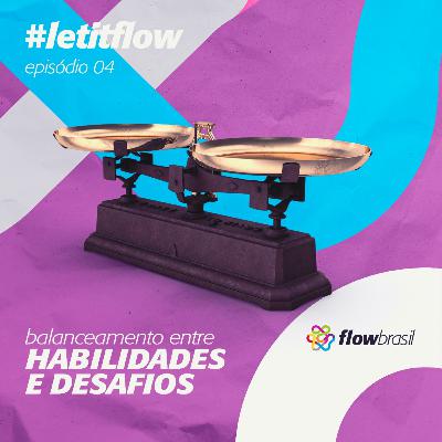 Let it Flow #4 - Equilíbrio entre Habilidades e Desafios Let it Flow #4 - Equilíbrio entre Habilidades e Desafios