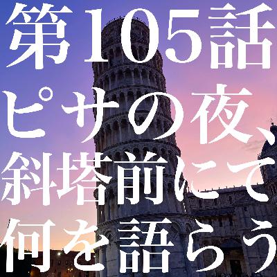 第105話 ピサの夜、斜塔前にて何を語らう 【イタリア🇮🇹】 第105話 ピサの夜、斜塔前にて何を語らう 【イタリア🇮🇹】