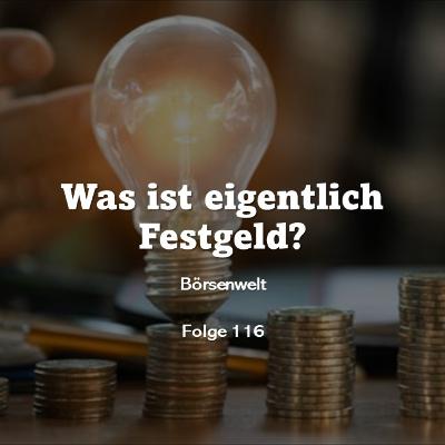 Börsenwelt - Was ist eigentlich Festgeld? Folge 116
