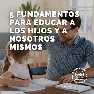 5 Fundamentos para educar a los hijos y a nosotros mismos | IBC "Sublime Gracia"