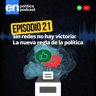 Ep 21. Sin redes no hay victoria: la nueva regla de la política Ep 21. Sin redes no hay victoria: la nueva regla de la política