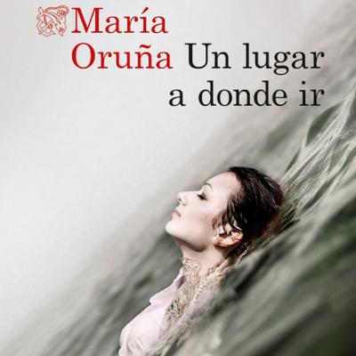 Un lugar a donde ir - María Oruña Un lugar a donde ir - María Oruña