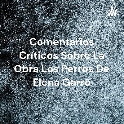 Comentarios críticos sobre la obra Los Perros de Elena Garro