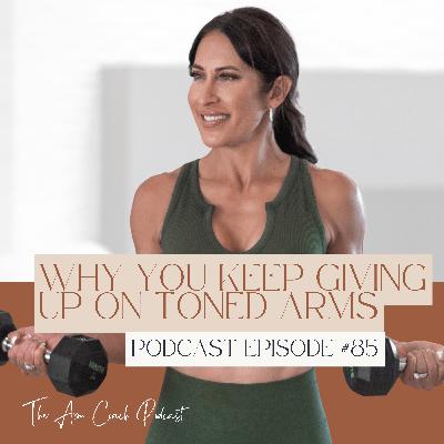 085: Why You Keep Giving Up on Toned Arms 085: Why You Keep Giving Up on Toned Arms