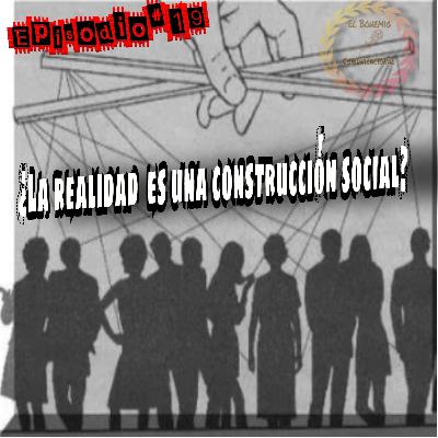 Episodio#19 ¿ Es o no La realidad una construcción de la Sociedad? Episodio#19 ¿ Es o no La realidad una construcción de la Sociedad?