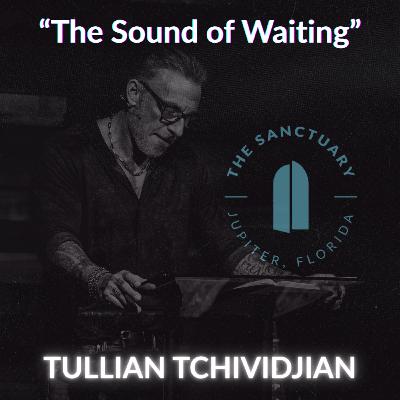 The Sound of Waiting | Tullian Tchividjian | "Humans Being, Part 06"