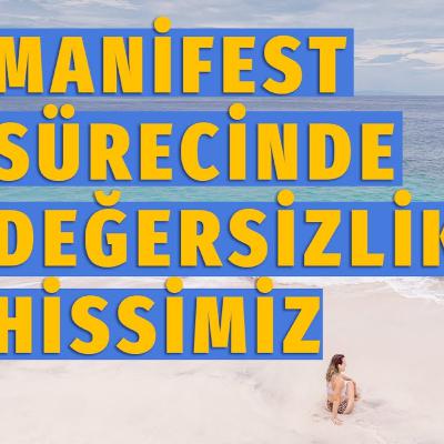 64 - Manifest Sürecinde Değersizlik Hissimiz
