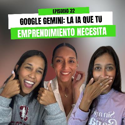 Ep 32 - Google Gemini: la IA que tu emprendimiento necesita
