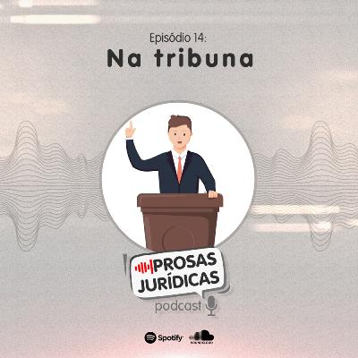 Episódio 14 – Na tribuna