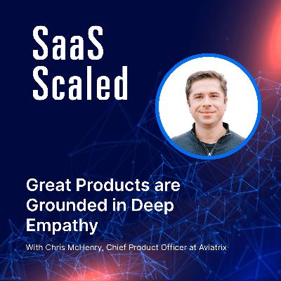 Great Products are Grounded in Deep Empathy with Chris Mchenry