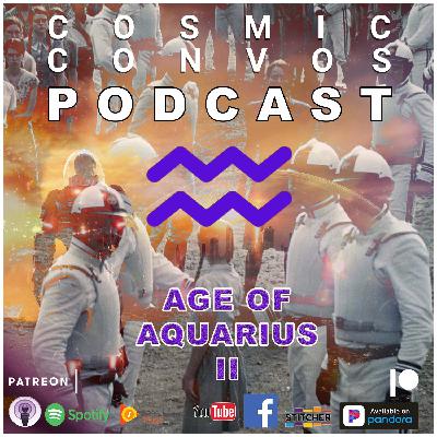The Age Of Aquarius Pt. 2 | Episode 9 (109) : Cosmic Convos Podcast The Age Of Aquarius Pt. 2 | Episode 9 (109) : Cosmic Convos Podcast
