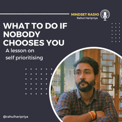 What to do when nobody chooses you! A lesson on self prioritisation