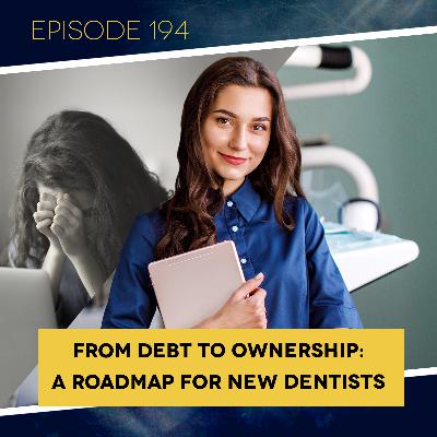 Ep. 194: From Debt to Ownership: A Roadmap for New Dentists