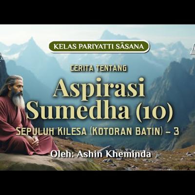 Ashin Kheminda - Buddhavamsa II | Sepuluh Kilesa (Kotoran Batin) 3 | Cerita tentang Aspirasi Sumedha (10)