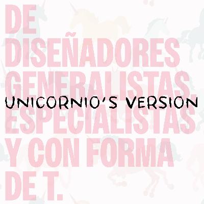 (Unicornio's Version) De diseñadores generalistas, especialistas y con forma de T