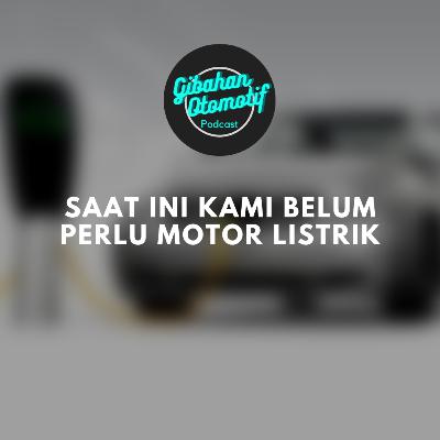 Gibah #02 Saat ini kami belum perlu motor listrik