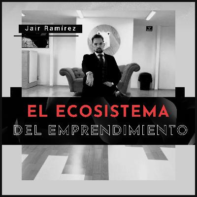 El ecosistema del Emprendimiento / Jair Ramírez El ecosistema del Emprendimiento / Jair Ramírez