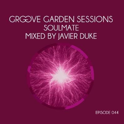 Groove Garden Sessions "Soulmate" mixed by Javier Duke - Episode 044 Groove Garden Sessions "Soulmate" mixed by Javier Duke - Episode 044