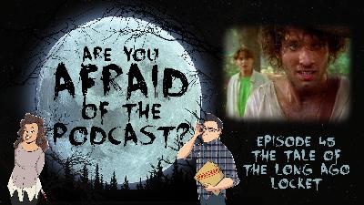 Ep. 45 - The Tale of the Long Ago Locket