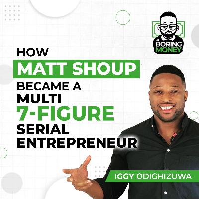 How Matt Shoup Became a Multi 7-Figure Serial Entrepreneur