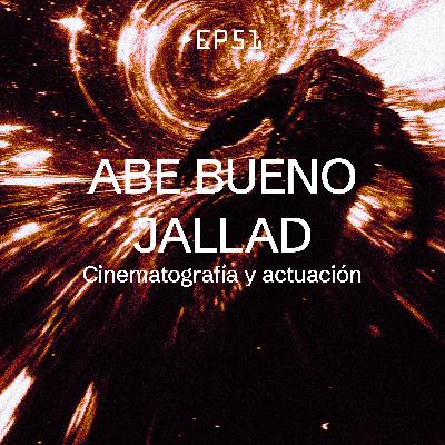 EP 51- Abe Bueno Jallad [Cinematografía y actuación]
