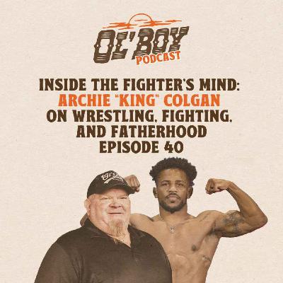 Episode 40 ~ Inside The Fighter's Mind: Archie "King" Colgan On Wrestling, Fighting, and Fatherhood Episode 40 ~ Inside The Fighter's Mind: Archie "King" Colgan On Wrestling, Fighting, and Fatherhood