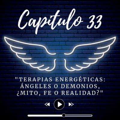 E33 - "Terapias Energéticas: Ángeles o Demonios, ¿Mito, Fe o Realidad?"