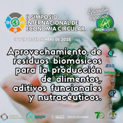 II Simposio Internacional de Economía Circular: Aprovechamiento de residuos biomásicos para la producción de alimentos, aditivos y nutracéuticos.