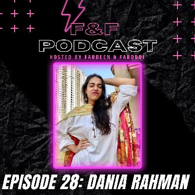 DANIA RAHMAN - F&F PODCAST E28