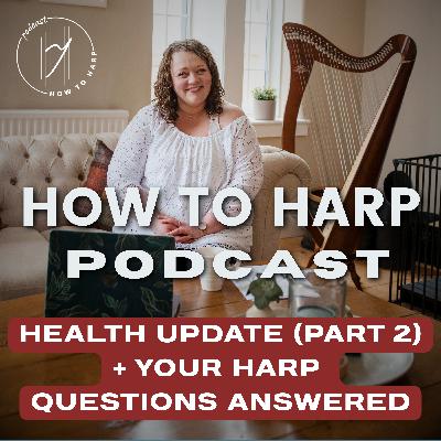 Ep 26: Health Update (Part 2) + Your Harp Questions Answered