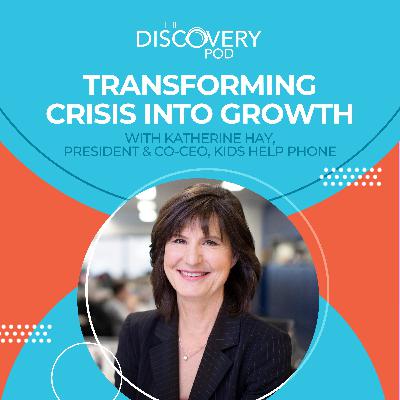 Transforming Crisis Into Growth With Katherine Hay, President & Co-CEO, Kids Help Phone