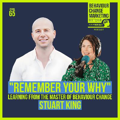 E65: Remember Your Why - Learning from the master of behaviour change - Stuart King E65: Remember Your Why - Learning from the master of behaviour change - Stuart King