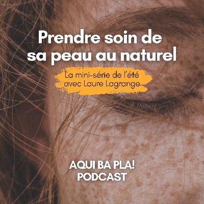 [MINI SERIE PEAU] Ep 4. Trouver la routine naturelle qui convient à votre peau  - Laure Lagrange, praticienne bien-être
