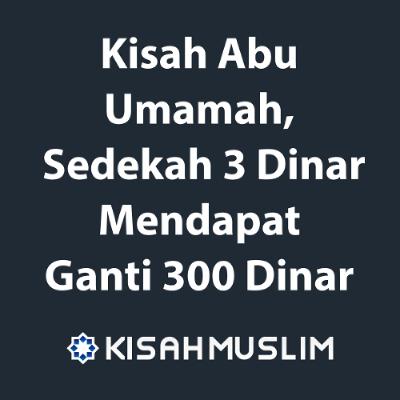 Kisah Muslim: Kisah Abu Umamah, Sedekah 3 Dinar Mendapat Ganti 300 Dinar