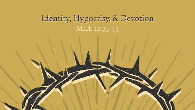 Identity, Hypocrisy, & Devotion (Mark 12:35-44) - Ryan Bebee Identity, Hypocrisy, & Devotion (Mark 12:35-44) - Ryan Bebee