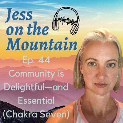 Ep. 44 Community is Delightful—and Essential (Chakra Seven)