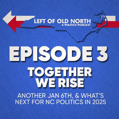 Together We Rise: Another Jan 6th, & What’s Next for NC Politics in 2025