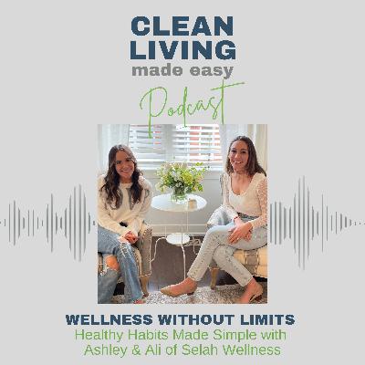 105 - Wellness Without Limits: Healthy Habits Made Simple with Ashley & Ali of Selah Wellness