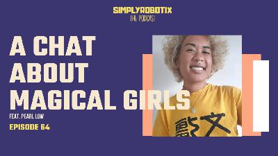 64 - A Chat About Magical Girls Feat. Pearl Low